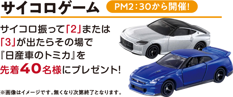 サイコロゲーム PM2:30から開催！サイコロ振って「2」または「3」が出たらその場で「日産車のトミカ」を先着40名様にプレゼント！